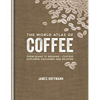 The World Atlas of Coffee: From beans to brewing - coffees explored, explained and enjoyed