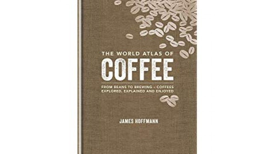 The World Atlas of Coffee: From beans to brewing - coffees explored, explained and enjoyed
