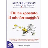 Chi ha spostato il mio formaggio? Cambiare se stessi in un mondo che cambia in azienda, a casa, nella vita di tutti i giorni