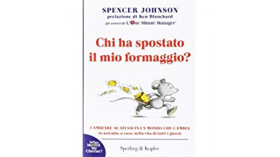 Chi ha spostato il mio formaggio? Cambiare se stessi in un mondo che cambia in azienda, a casa, nella vita di tutti i giorni