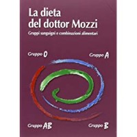 La dieta del dottor Mozzi. Gruppi sanguigni e combinazioni alimentari