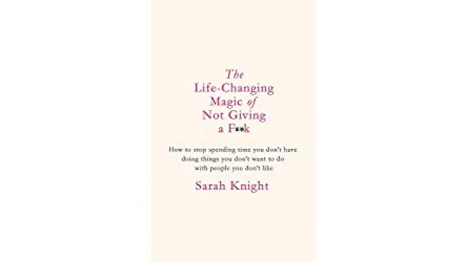 The Life-Changing Magic of Not Giving a F**k