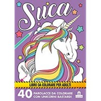 Suca. 40 parolacce da colorare con unicorni bastardi