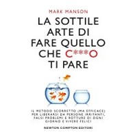 La sottile arte di fare quello che c***o ti pare. Il metodo scorretto (ma efficace) per liberarsi da persone irritanti, falsi problemi e rotture di ogni giorno e vivere felici